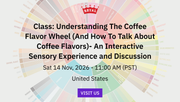 Class: Understanding The Coffee Flavor Wheel (And How To Talk About Coffee Flavors)- An Interactive Sensory Experience and Discussion